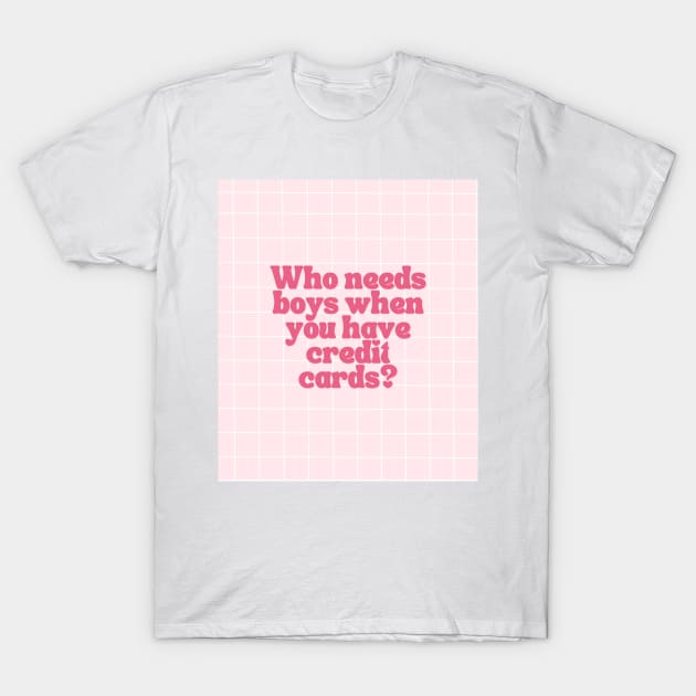 Who Needs Boys When You Have Credit Cards T-Shirt by madiwestdal
